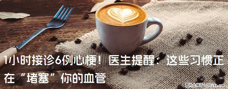 1小时接诊6例心梗！医生提醒：这些习惯正在“堵塞”你的血管 - 宜宾生活资讯 - 宜宾28生活网 yb.28life.com